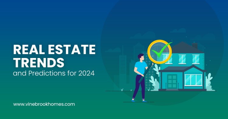 The Future of Real Estate: Trends and Predictions for 2024
