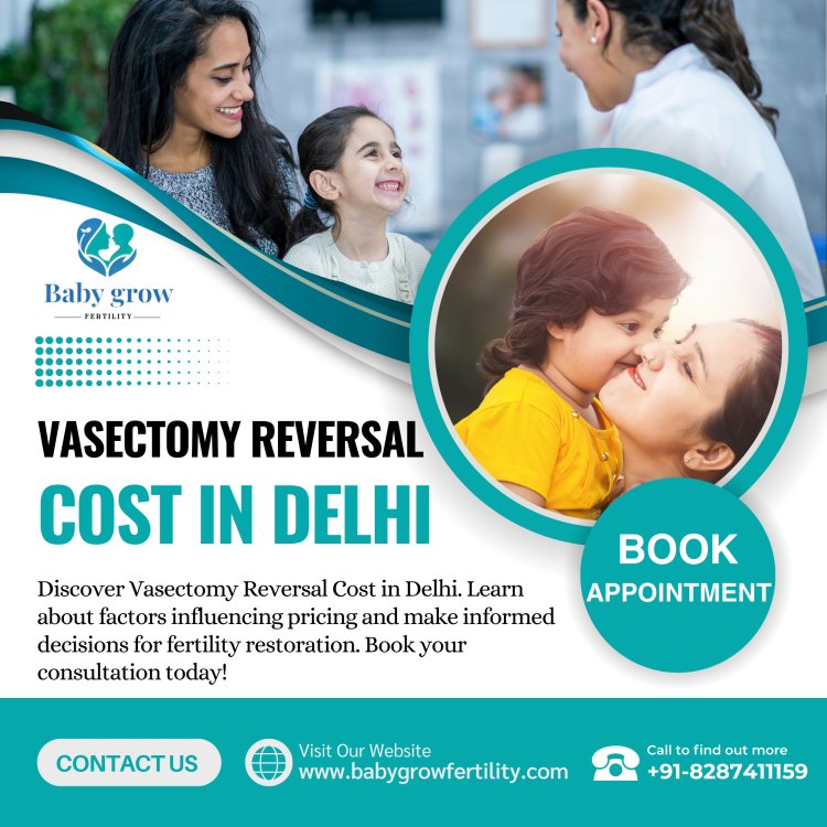 Exploring Vasectomy Reversal Cost in Delhi: What You Need to Know