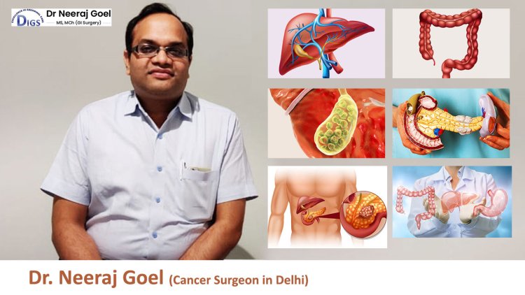 Finding the Best Stomach Cancer Surgeon in Delhi: Dr. Neeraj Goel