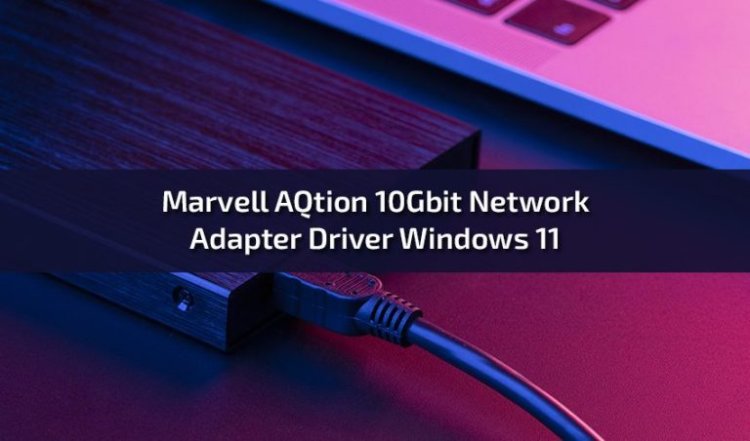 Unleashing High-Speed Connectivity: Marvell AQtion 10Gbit Network Adapter Driver for Windows 11