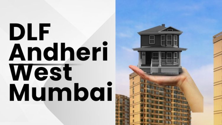 DLF Andheri West Mumbai | Exclusive and Premium Experience