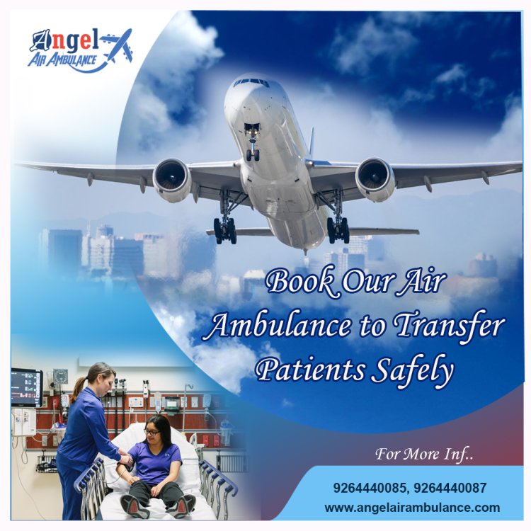 Angel Air Ambulance in Guwahati is providing risk-free rehabilitation
