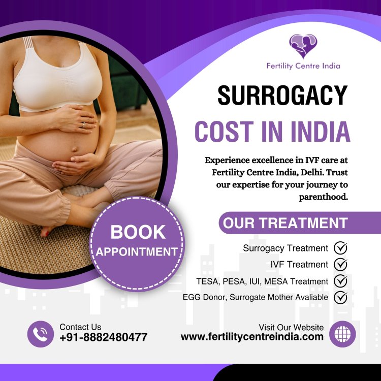 Navigating Surrogacy Costs in India: A Guide to Fertility Centre Options