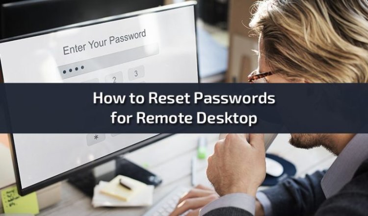 A Comprehensive Guide to Resetting Passwords for Remote Desktop