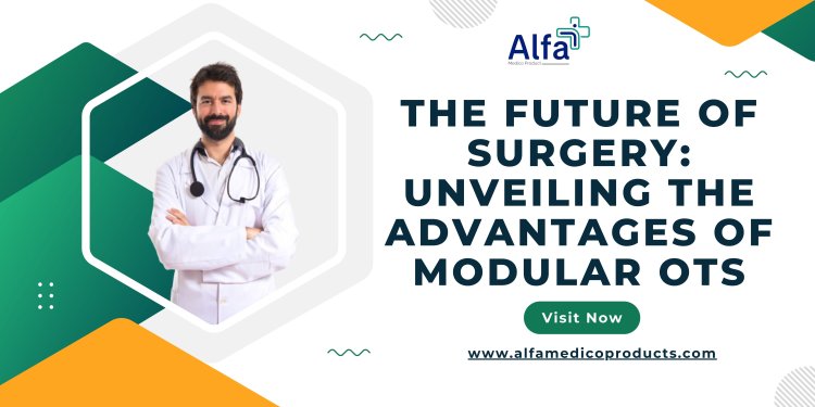 The Future of Surgery: Unveiling the Advantages of Modular OTs
