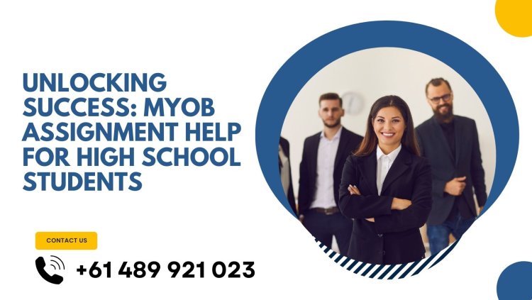 Unlocking Success: MYOB Assignment Help for High School Students