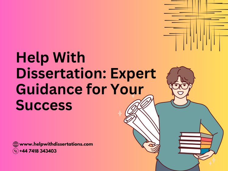 Help With Dissertation: Expert Guidance for Your Success
