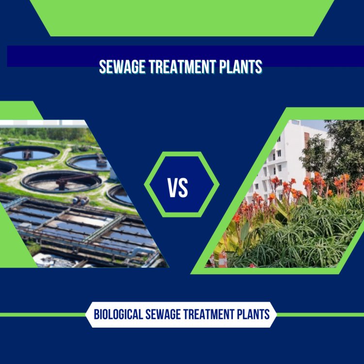 Sewage Treatment Plants Vs Biological Sewage Treatment Plants