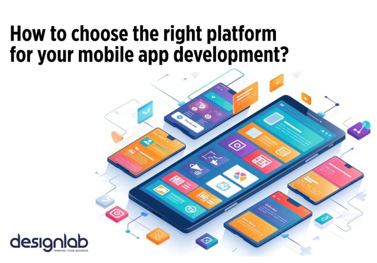 How to Choose the Right Platform for Your Mobile App Development