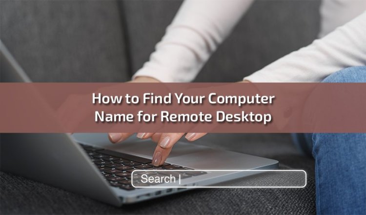 Mastering Remote Desktop: How to Find Your Computer Name for Remote Access
