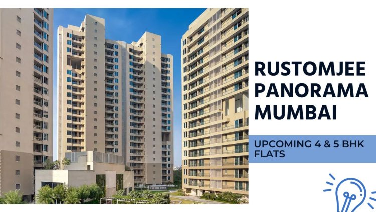 Rustomjee Panorama Mumbai | Upcoming 4 & 5 BHK Flats