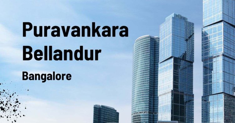 Puravankara Bellandur: Where Convenience Meets Elegance in 2 BHK & 3 BHK Apartments