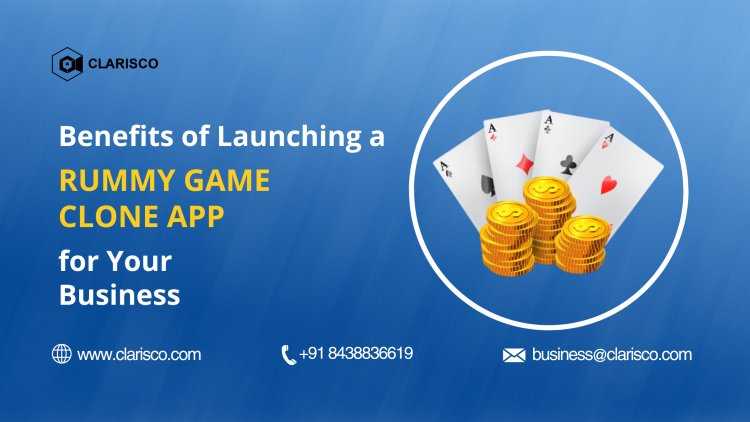 Benefits of Launching a Rummy Game Clone App for Your Business
