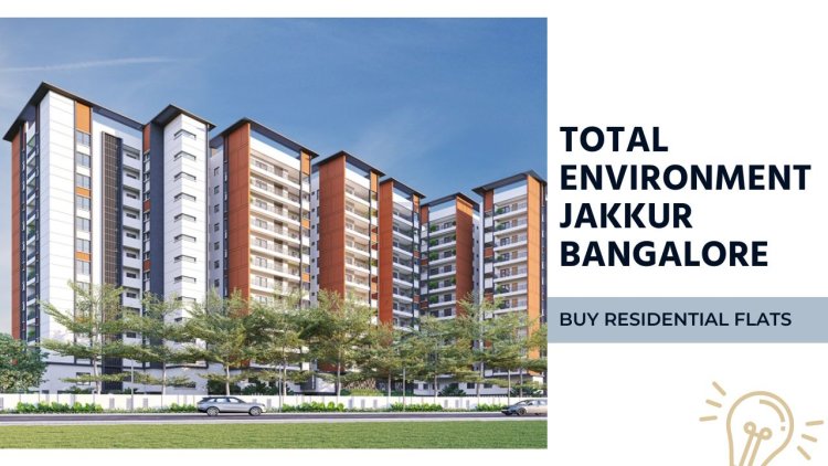 Total Environment Jakkur Bangalore | Buy Residential Flats