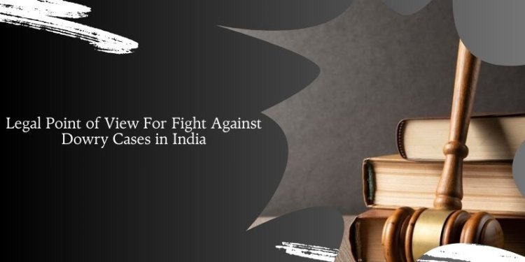 Legal Point of View For Fight Against Dowry Cases in India