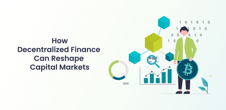 How Decentralized Finance Can Reshape Capital Markets