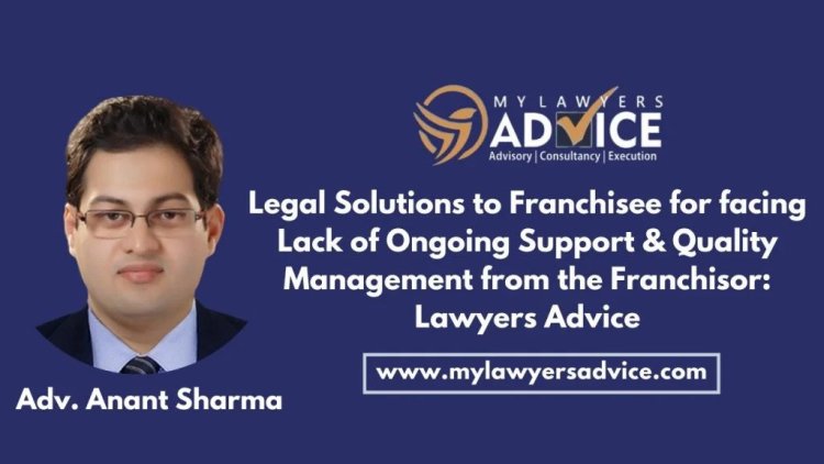 Legal Solutions to Franchisee for facing Lack of Ongoing Support & Quality Management from the Franchisor