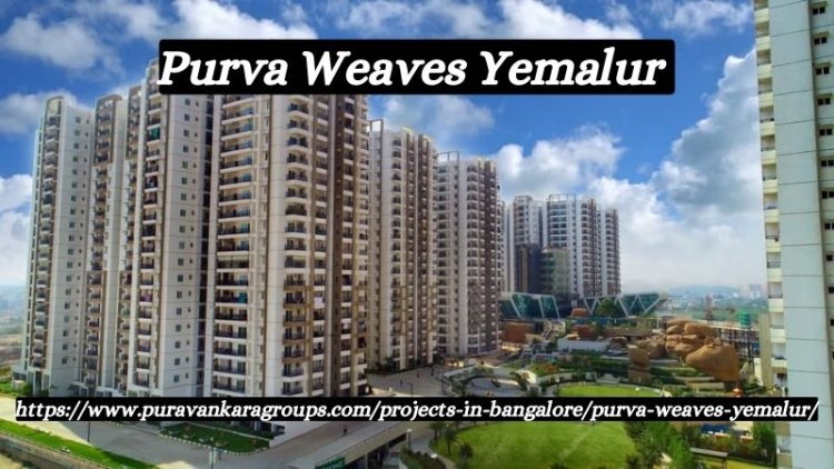 Purva Weaves Yemalur | Stylish 3 & 4 BHK Flats In Bangalore