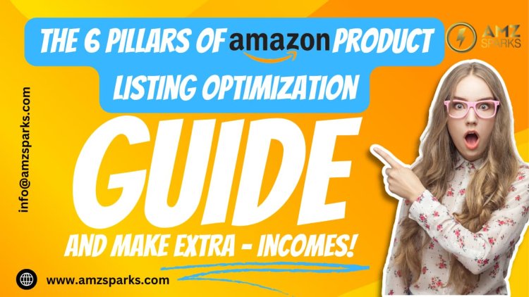 The 6 pillars of Amazon Product Listing Optimization