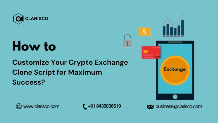 How to Customize Your Crypto Exchange Clone Script for Maximum Success?