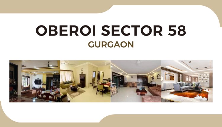 Oberoi Sector 58 Gurgaon: Exclusive Residences in a Prime Location