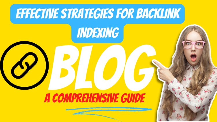 Effective Strategies for Backlink Indexing: A Comprehensive Guide