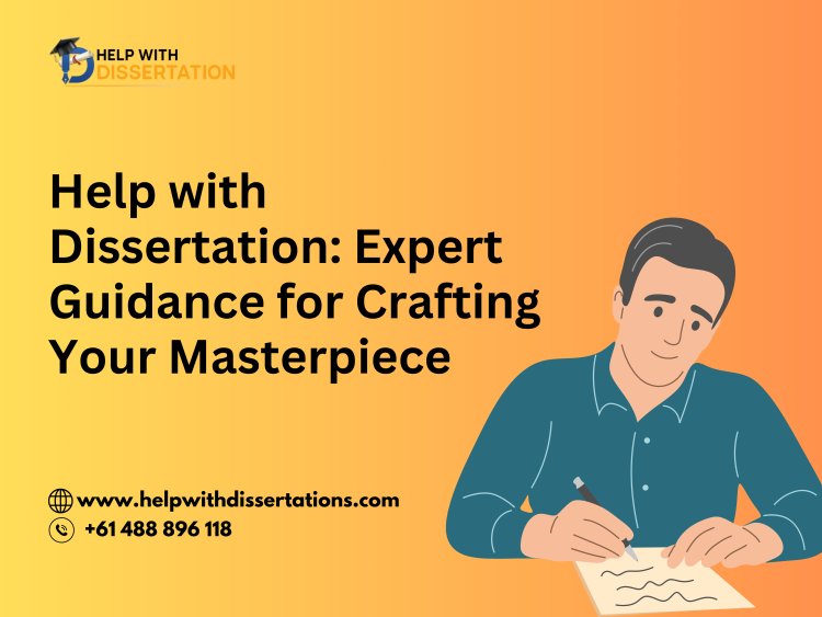 Help with Dissertation: Expert Guidance for Crafting Your Masterpiece