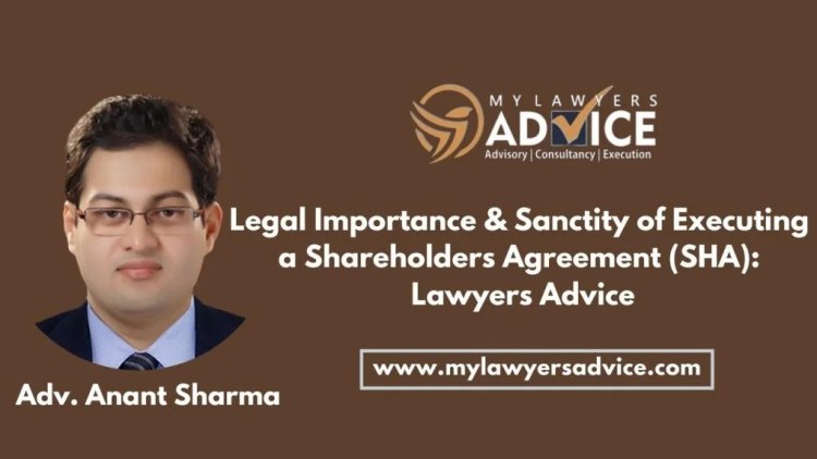 Legal Importance & Sanctity of Executing a Shareholders Agreement (SHA): Lawyers Advice on Corporate Laws of India