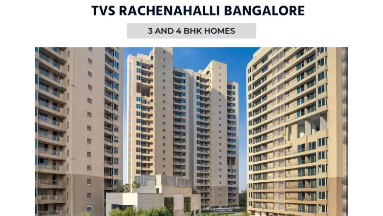 TVS Rachenahalli Bangalore | 3 and 4 BHK Homes