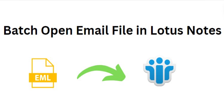 How Do I Batch Open Email Files in Lotus Notes? Experts’ Verified Solution