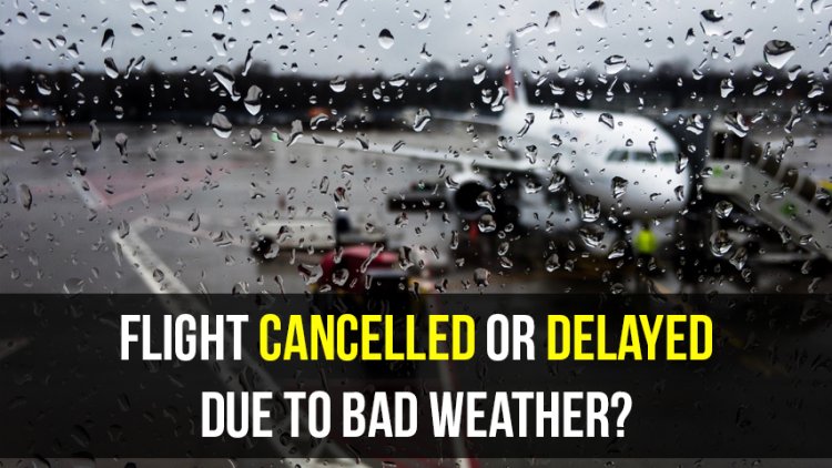 What If Flight is canceled or delayed due to bad weather?