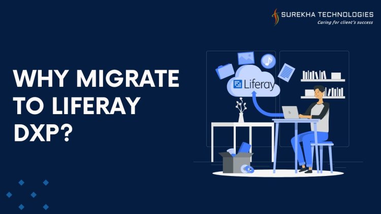 Why Migrate to Liferay DXP?