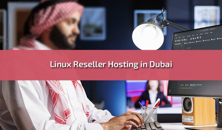 Linux Reseller Hosting in Dubai: Empowering Digital Enterprises