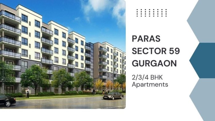 Paras Sector 59 Gurgaon | 2/3/4 BHK Apartments