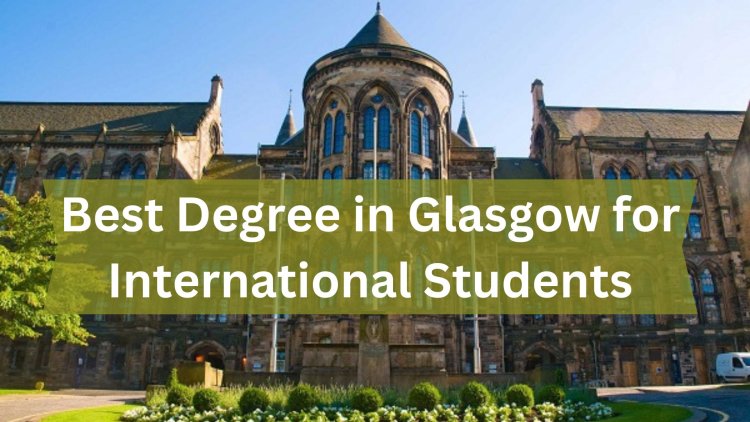 Best Degree in Glasgow for International Students
