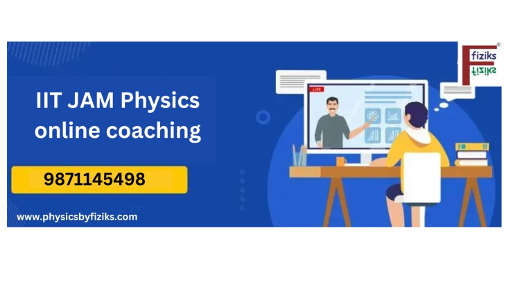 Mastering Physics: The Power of IIT JAM Physics Online Coaching