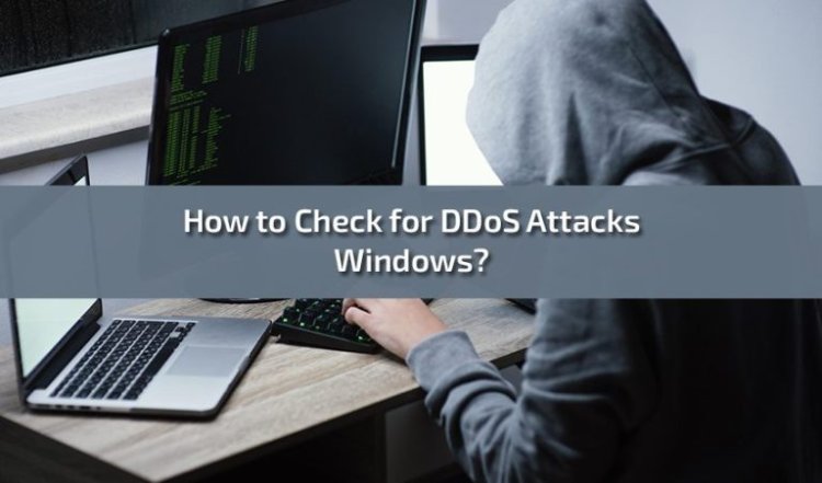 How to Check for DDoS Attacks Windows?