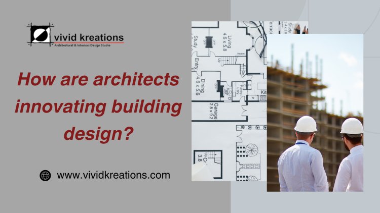 How are architects innovating building design?