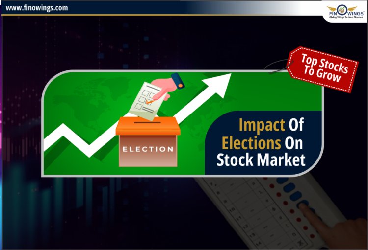 Stock Market पर चुनाव का प्रभाव: जानिये Top Stocks जो बढ़ सकते है