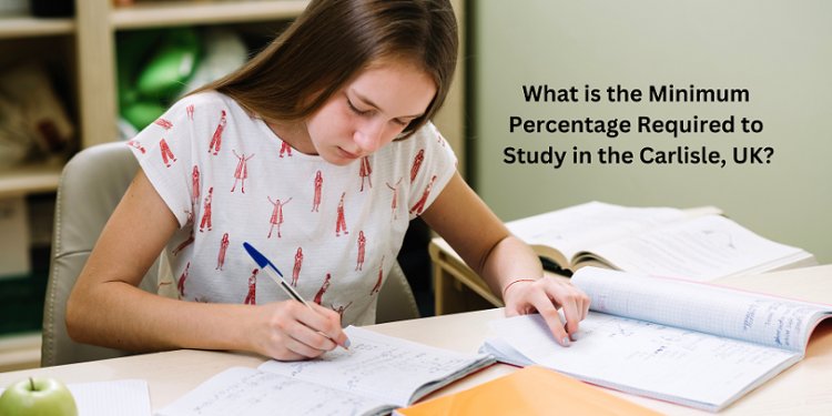 What is the Minimum Percentage Required to Study in the Carlisle, UK?