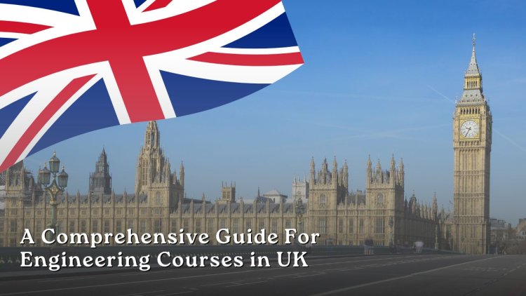 A Comprehensive Guide for Engineering Courses in the UK