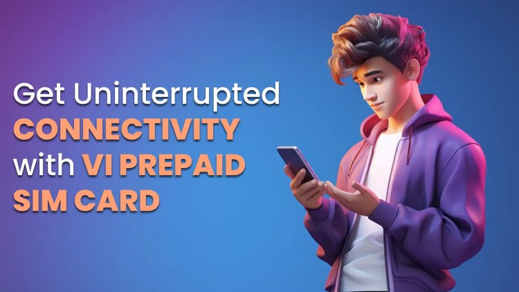 Get Uninterrupted Connectivity with VI Prepaid SIM Card