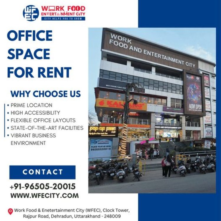 Commercial Office Space for Rent in Dehradun: Investment Opportunities in wfecity