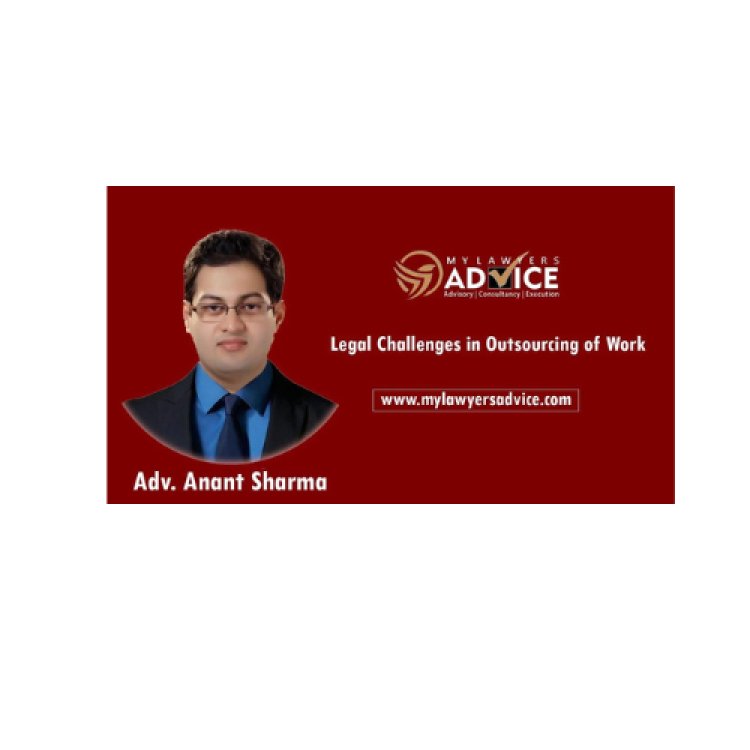 Legal Challenges in Outsourcing of Work | FDI Attorney in Delhi NCR | FDI Attorney in India | India Business Entry