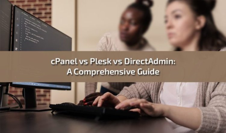 cPanel vs Plesk vs DirectAdmin: A Comprehensive Comparison of Web Hosting Control Panels