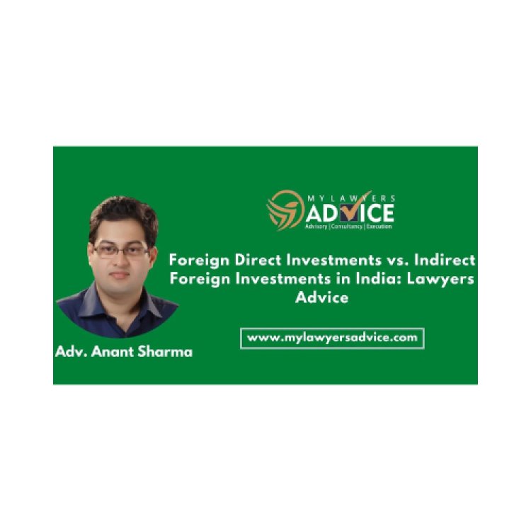 Foreign Direct Investments vs. Indirect Foreign Investments in India: Lawyers Advice for Foreign Investors for their Investments in India