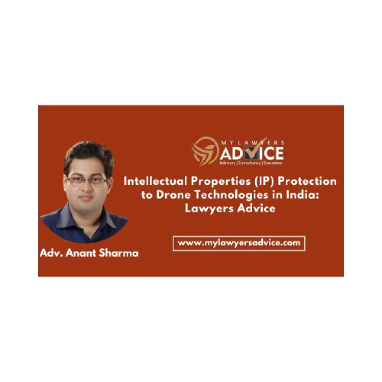 Intellectual Properties (IP) Protection to Drone Technologies in India: Lawyers Advice on Protection of IP in Drone Technology in India