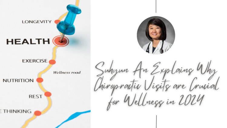 Suhyun An Explains Why Chiropractic Visits are Crucial for Wellness in 2024