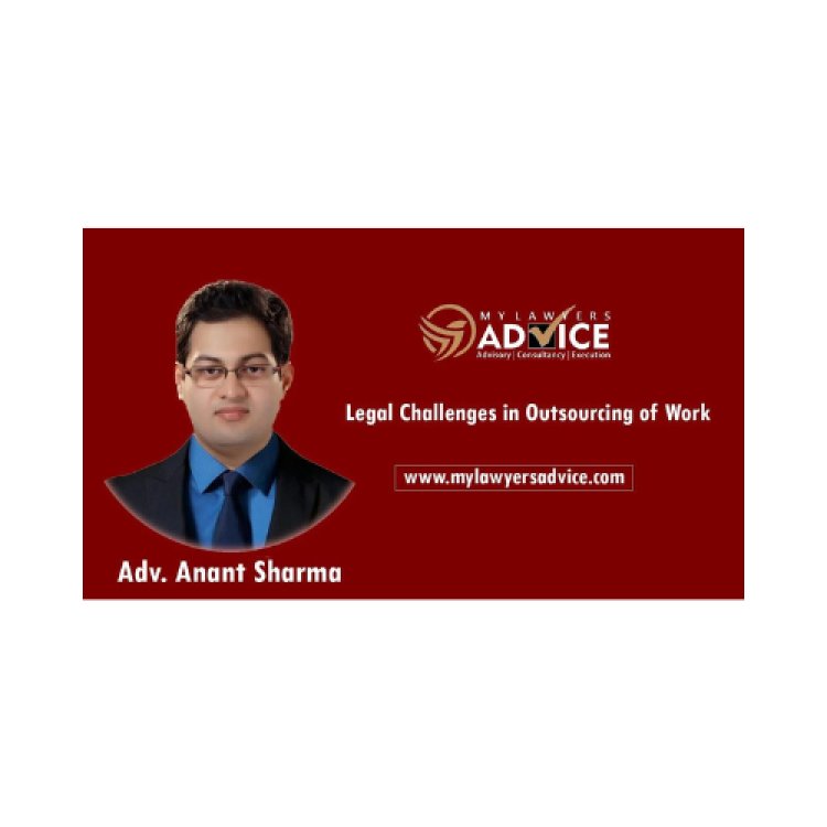 Legal Challenges in Outsourcing of Work | FDI Attorney in Delhi NCR