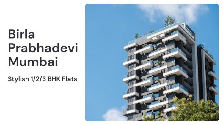 Birla Prabhadevi Mumbai | Stylish 1/2/3 BHK Flats